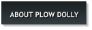 ABOUT PLOW DOLLY